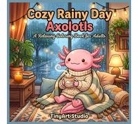 Cozy Rainy Day Axolotls: A Cute Cozy Coloring Book: Relaxing Kawaii Rainy Day Scenes, Warm Drinks, Cozy Rooms, and Adorable Animal Friends for Stress Relief