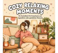 Cozy Relaxing Moments: Ein Ausmalbuch für Erwachsene voller gemütlicher Auszeiten und Entspannung (Cozy Malbücher, Band 2)