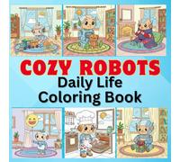 Cozy Robots Daily Life Coloring Book for Kids and Adults : Cute & Easy Robot Scenes, Fun Activity Book with Adorable Daily Moments | Simple Coloring Pages for Kids and Adult: Cozy Robots