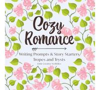 Cozy Romance Creative Writing Prompts and Story Starters: Tropes and Trysts (Tropes and Trysts Story Starters)