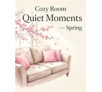 Cozy Room Quiet Moments: Spring: Relaxing Adult Coloring Book with Cozy Rooms, Spring Flowers, and Peaceful Moments