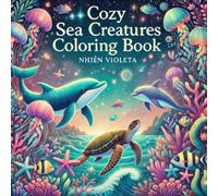 Cozy Sea Creatures Coloring Book for Kids & Adults - Fun Ocean Animals, Relaxing Designs & Stress Relief: A Beautiful Coloring Book with Cute Marine Life for Relaxation & Creativity