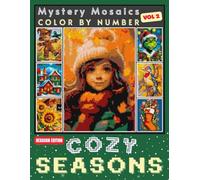 Cozy Seasons Mystery Mosaic Color by Number for Adults and Teens Volume 2: Festive Mosaic Art Puzzles to Unwind, Reduce Anxiety and Enjoy Seasonal Coloring Bliss