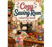 Cozy Sewing Room Coloring Book: A Relaxing Coloring Book Filled with Cozy Sewing Rooms, Vintage Sewing Machines, Quilts and Creative Crafting Moments