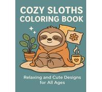 Cozy Sloths Coloring Book: Relaxing and Adorable Sloth Scenes to Color for All Ages
