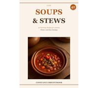 Cozy Soups & Stews: 40 Warming Recipes for Autumn, Winter, and Slow Sundays - Full Ingredients, Metric + Imperial Measurements, and Nutrition Info for Every Recipe