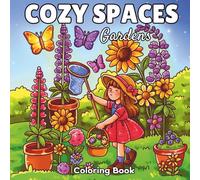 Cozy Spaces Gardens: Coloring Book for Adults Teens And Seniors Featuring Nature Scenes, Flowers, Gardening and Hygge Inspired Spaces (Cozy Hygge Spaces Books)