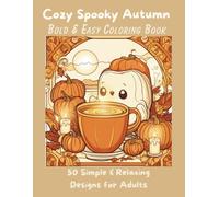 Cozy Spooky Autumn: Bold and Easy Coloring Book: Cute and Relaxing Halloween Coloring Pages for Adults, Seniors, Teens, and Kids with Simple Designs, Ghosts, Pumpkins, and Hygge Fall Vibe