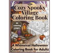 Cozy Spooky Village: A Whimsical Halloween Coloring Book for Adults (Volume 2) (LittleBloom Cozy Spooky Village Collection)