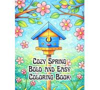 Cozy Spring Bold and Easy Coloring Book: A Relaxing Spring Garden Coloring Book with Simple Designs, Cute Flowers, Birdhouses, and 58+ Large-Print Pages for Adults, Teens, and Beginners
