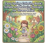 Cozy Spring Coloring Book: Simple and Relaxing Designs for Stress Relief: Bold, Easy-to-Color Illustrations for Adults and Seniors Seeking Calm and Creativity