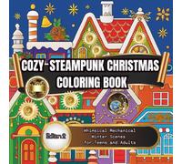 Cozy Steampunk Christmas Coloring Book: Whimsical Mechanical Winter Scenes for Teens and Adults (Cozy Steampunk Christmas Coloring Books)