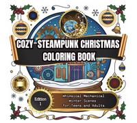 Cozy Steampunk Christmas Coloring Book: Whimsical Mechanical Winter Scenes for Teens and Adults (Cozy Steampunk Christmas Coloring Books)