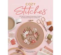 Cozy Stitches : 12 Calm & Creative Embroidery Projects for Absolute Beginners & Beyond