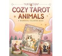 Cozy Tarot Animals A Whimsical Coloring Book: Adorable Creatures in Mystical Tarot Inspired Designs Cute Animal Artwork Relaxation Activity Book for Teens and Adults