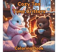 Cozy Tea Time Critters: A Whimsical Coloring Book of Adorable Animals and Warm Moments: 40 Delightful Black & White Line Art Pages of Cute Animals Enjoying Tea, Firesides & Cozy Comforts