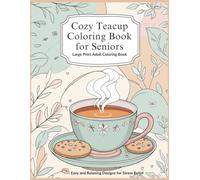 Cozy Teacups Coloring Book for Seniors: Large Print, Easy Adult Coloring Book: 50 Simple and Relaxing Teacup Designs for Stress Relief and Mindful ... Nature Scenes, and Seasonal Celebrations