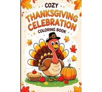 COZY THANKSGIVING CELEBRATION COLORING BOOK: Compact Edition: 10+ Bold and Easy Designs for Adults, Kids, and Teens Featuring Turkeys, Pumpkins, Fall ... Harvest Scenes for Relaxation and Holiday Fun