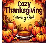 Cozy Thanksgiving Coloring Book: Relaxing Autumn Scenes, Harvest Feasts, and Grateful Moments to Color (Cozy Coloring Books Series)