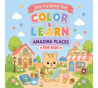 Cozy Tiny Animal Town: Color & Learn Amazing Places: A Cozy Coloring Adventure Through Tiny Animal Town for Ages 3-6 (Tiny Animal Town Adventures)