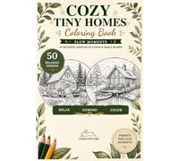 Cozy Tiny Homes: Coloring Book for Adults: 50 Relaxing Designs of Cozy Cabins & Small Homes