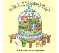 Cozy Tiny Terrariums: A Cute Kawaii Coloring Book with Adorable Mini Garden Worlds, Tiny Plants, Mushrooms, and Cozy Terrarium Scenes (The Kawaii Cozy Collection)
