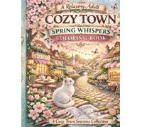 Cozy Town: Spring Whispers: A Relaxing Adult Coloring Book with Cozy and Detailed Spring Scenes (Cozy Town Seasons Collection)