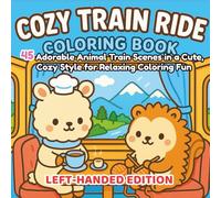 Cozy Train Ride Coloring Book Left-Handed Edition: 45 Adorable Animal Train Scenes in a Cute, Cozy Style for Relaxing Coloring Fun