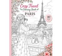 Cozy Travel Coloring Book: Paris: A Relaxing Paris Coloring Experience with Cozy Cafés, Romantic Streets & Beautiful Travel Moments