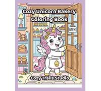 Cozy Unicorn Bakery Coloring Book: A Cute and Cozy Unicorn Coloring Book Featuring Cupcakes, Donuts, Cookies, and Magical Treats