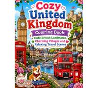 Cozy United Kingdom Coloring Book: Cute British Landmarks, Charming Villages and Relaxing Travel Scenes: Relaxing Travel Adventures with Charming ... Time Scenes and Beautiful Countryside Escapes