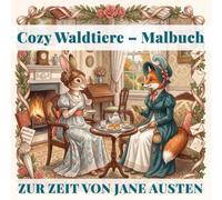 Cozy Waldtiere - Malbuch: Zur Zeit von Jane Austen: 40 zauberhafte Szenen aus dem Leben im England der Regency-Zeit mit niedlichen Waldtieren (Bramble & Bloom Books)