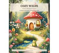 Cozy Wilds: Volume 1: A Cottagecore Coloring Book · 50 Relaxing Illustrations of Mushroom Cottages, Wildflower Gardens, Woodland Frogs & More