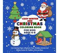 Cozy Winter and Christmas Coloring Book for Kids Ages 4-8: Cute Coloring Pages with Santa Claus, Reindeer, Animals, and Holiday Scenes for Toddlers, ... Boys (Cozy Seasons Coloring Books for Kids)