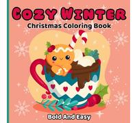 Cozy Winter - Christmas Coloring Book: Bold and Easy - Images of Cute Animals in Festive Scenes, Sweet Treats & More - Relaxing Fun For Kids, Teens & Adults