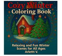 Cozy Winter Coloring Book: Festive Fun and Holiday Activities: Relaxing and Fun Winter Scenes for all Ages(121 Pages of Santa, Snowmen, Reindeer, ... - Perfect for Family Fun and Gifts, Ages 2-14