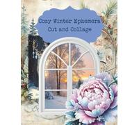 Cozy Winter Ephemera Cut and Collage: Warm Fireplaces, Snuggly Sweaters, Houses, Sleigh, Animals for Scrapbooking, Mixed Media, Paper Crafts, ... Cards, School Art Projects, Vision Boards