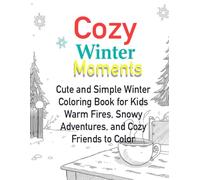 Cozy Winter Moments: Cute and Simple Winter Coloring Book for Kids - Warm Fires, Snowy Adventures, and Cozy Friends to Color