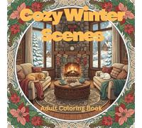 Cozy Winter Scenes Coloring Book for Adults: Firesides, Snow-Covered Cabins, Hot Cocoa Mugs & Hygge Moments for Seasonal Relaxation: 50 Heartwarming ... for Stress Relief, Mindfulness & Cozy Calm