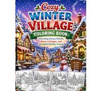 Cozy Winter Village Coloring Book: Charming Snowy Streets, Warm Cottages, and Peaceful Holiday Scenes