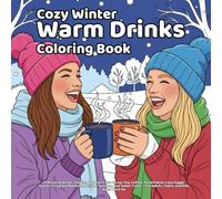 Cozy Winter Warm Drinks: A Relaxing Winter Coloring Book with Hot Cocoa, Tea, Coffee, Mulled Wine, Cozy Hygge Scenes, Fireplace Moments, Knitted ... - For Adults, Teens, and Kids Ages 8 and Up