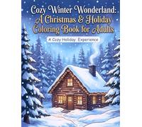 Cozy Winter Wonderland: A Christmas & Holiday Coloring Book for Adults: 50+ Nostalgic Snowy Scenes - Relaxing Winter Cabins, Woodland Firesides & Festive Holiday Magic for Stress Relief & Creativity