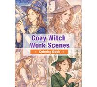 Cozy Witch Work Scenes Coloring Book: Quiet Your Thoughts and Unwind with Magical Work Scenes (Cozy Witches Series)