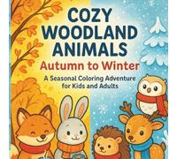 Cozy Woodland Animals |Autumn To Winter |: A seasonal coloring adventure for kids and adults|Woodland Magic: A Cozy Autumn & Winter Coloring Adventure By Suh Writes|
