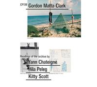 CP138. Gordon Matta-Clark: Selected by Yann Chateigné, Hila Peleg, Kitty Scott