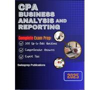 CPA Business Analysis & Reporting Exam prep 2025: 300 Up-to-date questions, Comprehensive answers and Expert tips