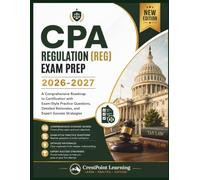 CPA REGULATION (REG) EXAM PREP 2026-2027: A Comprehensive Roadmap to Certification with Exam-Style Practice Questions, Detailed Rationales, and Expert ... Strategies (CrestPoint CPA Mastery Series)