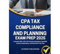 CPA TAX COMPLIANCE AND PLANNING EXAM PREP 2025: Includes 450+ CPA TCP Practice Questions, Detailed Answer Explanation, and Essential Prep Tips (CPA exams)