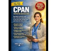 CPAN CERTIFIED POST ANESTHESIA NURSE PRACTICE EXAMS: A practice-first, PACU-focused study system with full-length exam simulations, clear rationales, ... clinical judgment into passing performance