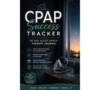 CPAP Success Tracker: Track Your CPAP Usage, AHI, Sleep Quality, Daily Symptoms, Therapy Compliance, and Progress Toward Better Sleep